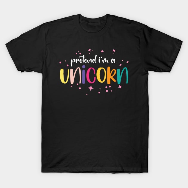 Pretend I'm A Unicorn T-Shirt by pako-valor